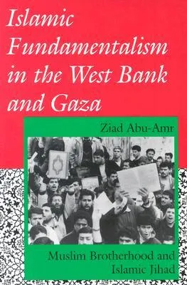 Islamic Fundamentalism in the West Bank and Gaza: Muslim Brotherhood and Islamic Jihad