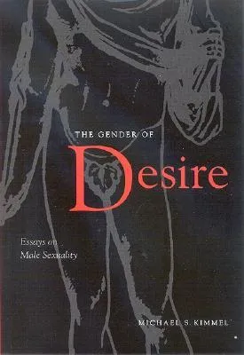 The Gender of Desire: Essays on Male Sexuality