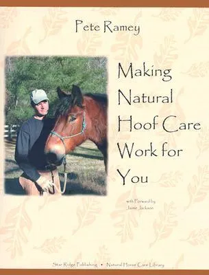 Making Natural Hoof Care Work for You: A Hands-On Manual for Natural Hoof Care All Breeds of Horses and All Equestrian Disciplines for Horse Owners, Farriers, and Veterinarians