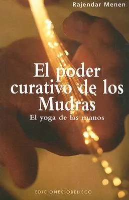 El Poder Curativo de los Mudras: El Yoga de las Manos