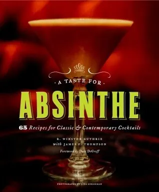 A Taste for Absinthe: 65 Recipes for Classic & Contemporary Cocktails