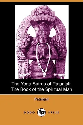 The Yoga Sutras of Patanjali: The Book of the Spiritual Man