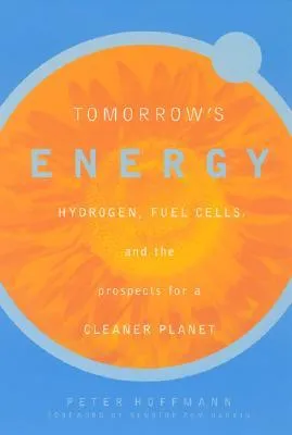 Tomorrow's Energy: Hydrogen, Fuel Cells, and the Prospects for a Cleaner Planet