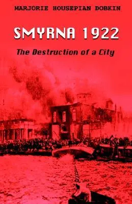 Smyrna 1922: The Destruction of a City