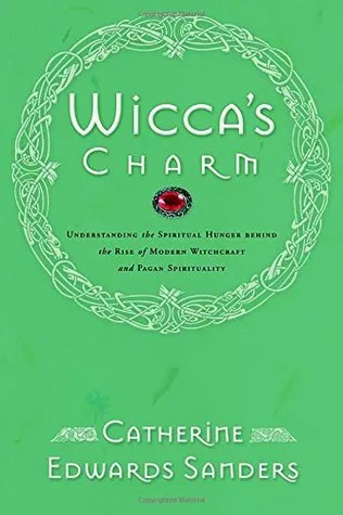 Wicca's Charm: Understanding the Spiritual Hunger Behind the Rise of Modern Witchcraft and Pagan Spirituality