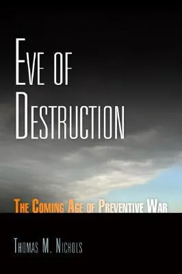 Eve of Destruction: The Coming Age of Preventive War