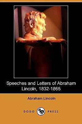 Speeches and Letters of Abraham Lincoln, 1832-1865