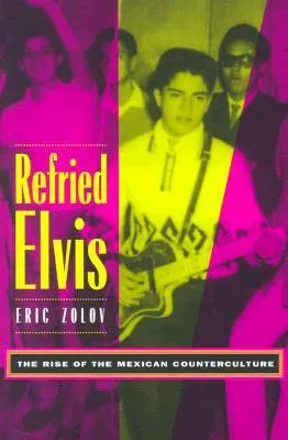 Refried Elvis: The Rise of the Mexican Counterculture