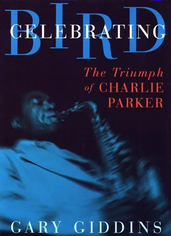 Celebrating Bird: The Triumph Of Charlie Parker