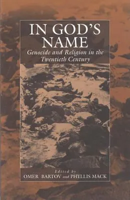 In God's Name: Genocide and Religion in the Twentieth Century