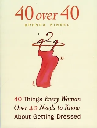 40 over 40: 40 Things Every Woman over 40 Needs to Know About Getting Dressed