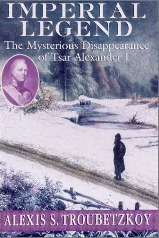 Imperial Legend: The Mysterious Disappearance of Tsar Alexander I