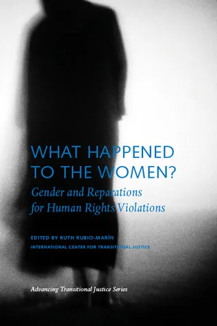 What Happened to the Women: GENDER AND REPARATIONS FOR HUMAN RIGHTS