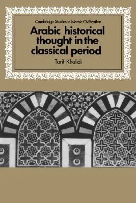 Arabic Historical Thought in the Classical Period