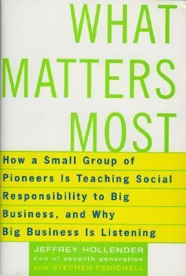 What Matters Most: How a Small Group of Pioneers Is Teaching Social Responsibility to Big Business, and Why Big Business Is Listening