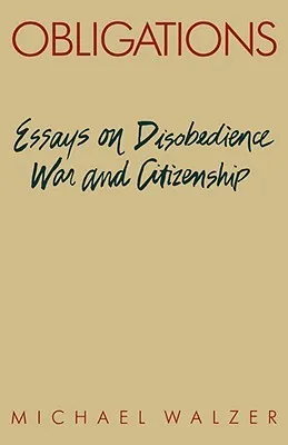 Obligations: Essays on Disobedience, War, and Citizenship