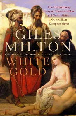 White Gold: The Extraordinary Story of Thomas Pellow and North Africa