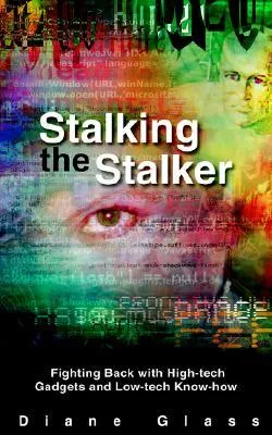 Stalking the Stalker: Fighting Back with High-Tech Gadgets and Low-Tech Know-How