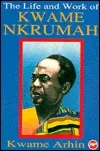 The Life and Work of Kwame Nkrumah: Papers of a Symposium Organized by the Institute of African Studies, University of Ghana, Legon