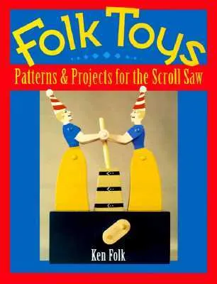 Folk Toys: Patterns & Projects for the Scroll Saw