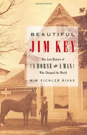 Beautiful Jim Key: The Lost History of a Horse and a Man Who Changed the World