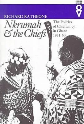 Nkrumah  Chiefs: Politics Of Chieftaincy In Ghana 1951-1960