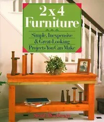 2x4 Furniture: Simple, Inexpensive, and Great-Looking Projects You Can Make