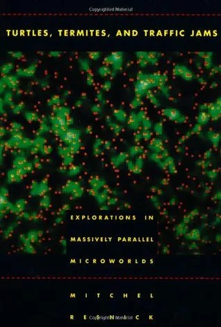 Turtles, Termites, and Traffic Jams: Explorations in Massively Parallel Microworlds