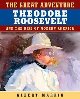 The Great Adventure: Theodore Roosevelt and the Rise of Modern America: Theodore Roosevelt and the Rise of Modern America