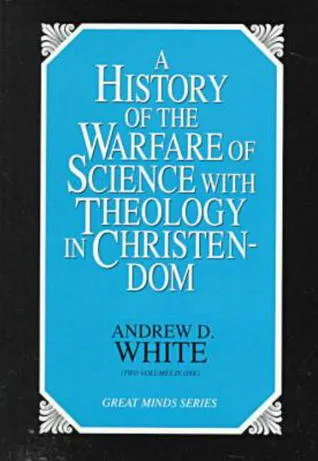 A History of the Warfare of Science with Theology in Christendom