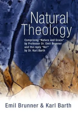 Natural Theology: Comprising Nature & Grace by Professor Dr Emil Brunner & the Reply No! by Dr Karl Barth