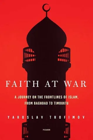 Faith at War: A Journey on the Frontlines of Islam, from Baghdad to Timbuktu