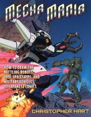 Mecha Mania: How to Draw Warrior Robots, Cool Spaceships, and Military Vehicles