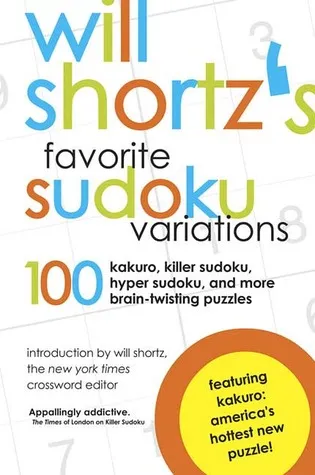 Will Shortz's Favorite Sudoku Variations: 100 Kakuro, Killer Sudoku, and More Brain-Twisting Puzzles