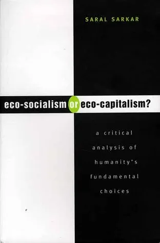 Eco-Socialism or Eco-Capitalism?: A Critical Analysis of Humanity's Fundamental Choices