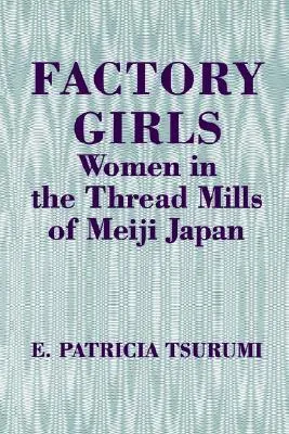 Factory Girls: Women in the Thread Mills of Meiji Japan