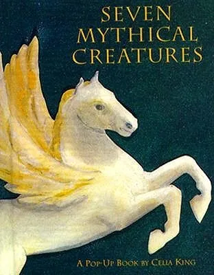 Seven Mythical Creatures: A Pop Up Book