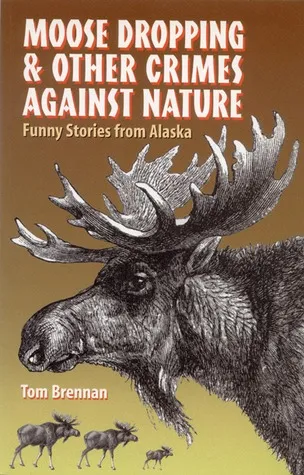 Moose Dropping and Other Crimes Against Nature: Funny Stories from Alaska