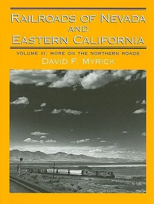 Railroads of Nevada and Eastern California: Volume 3: More on the Northern Roads