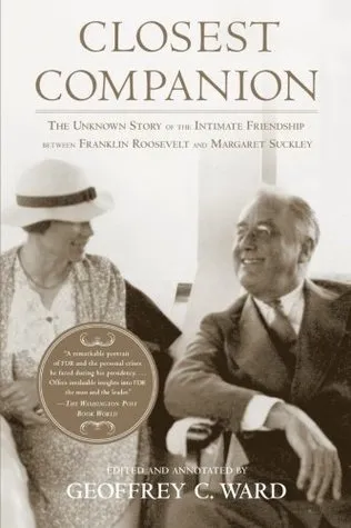 Closest Companion: The Unknown Story of the Intimate Friendship Between Franklin Roosevelt and Margaret Suckley