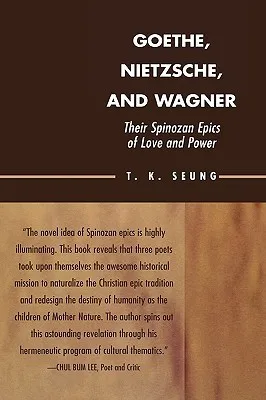 Goethe, Nietzsche, and Wagner: Their Spinozan Epics of Love and Power