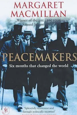 Peacemakers: Six Months that Changed the World: The Paris Peace Conference of 1919 and Its Attempt to End War