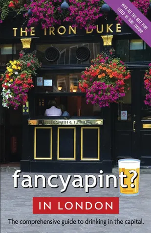 Fancyapint? In London: The Comprehensive Guide to Drinking in the Capital