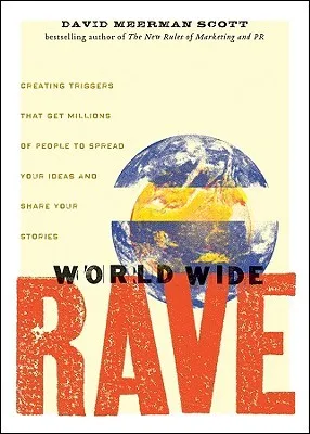 World Wide Rave: Creating Triggers That Get Millions of People to Spread Your Ideas and Share Your Stories