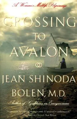 Crossing to Avalon: A Woman's Midlife Quest for the Sacred Feminine