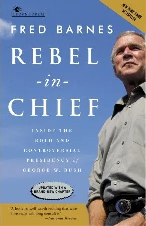 Rebel in Chief: Inside the Bold and Controversial Presidency of George W. Bush