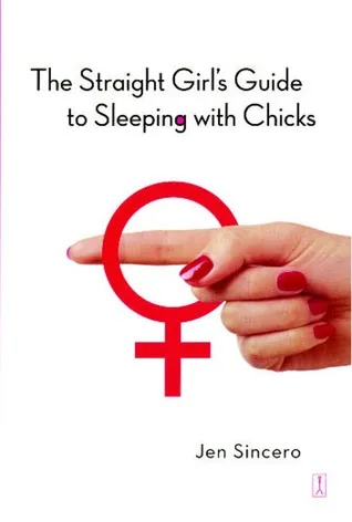 The Straight Girl's Guide to Sleeping with Chicks