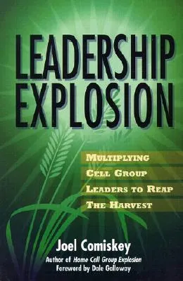 Leadership Explosion: Multiplying Cell Group Leaders to Reap the Harvest