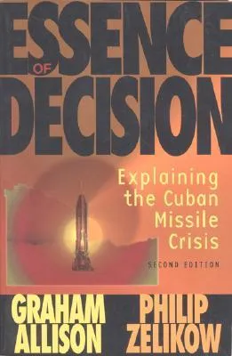 Essence of Decision: Explaining the Cuban Missile Crisis