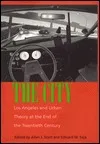 The City: Los Angeles and Urban Theory at the End of the Twentieth Century